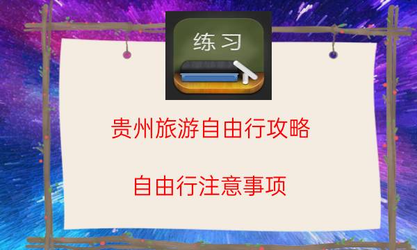 贵州旅游自由行攻略（自由行注意事项）