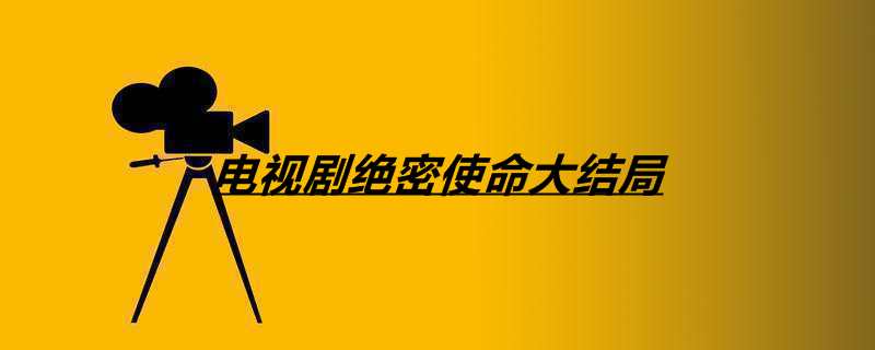 绝密使命电视剧全集大结局 绝密使命演员表