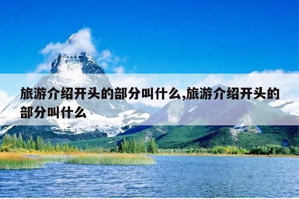 旅游介绍开头的部分叫什么,旅游介绍开头的部分叫什么