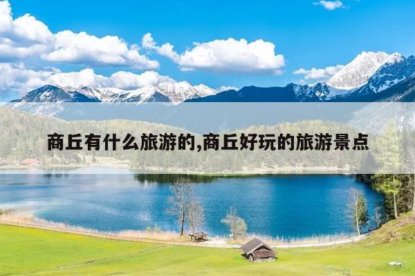 商丘有什么旅游的,商丘好玩的旅游景点