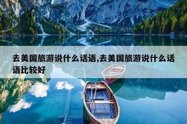 去美国旅游说什么话语,去美国旅游说什么话语比较好