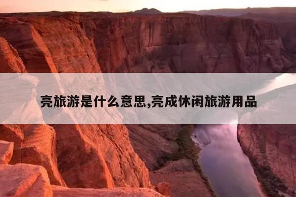 亮旅游是什么意思,亮成休闲旅游用品